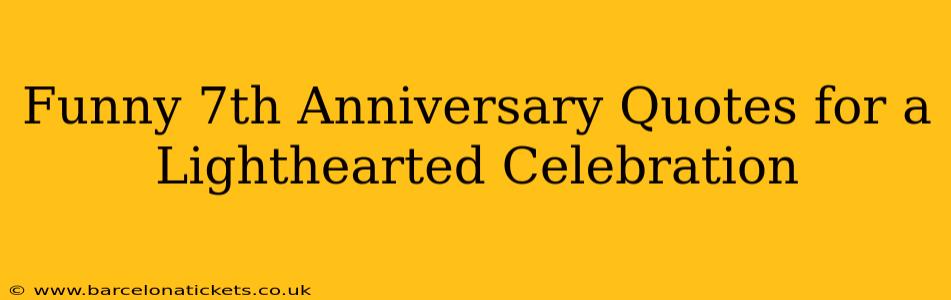Funny 7th Anniversary Quotes for a Lighthearted Celebration