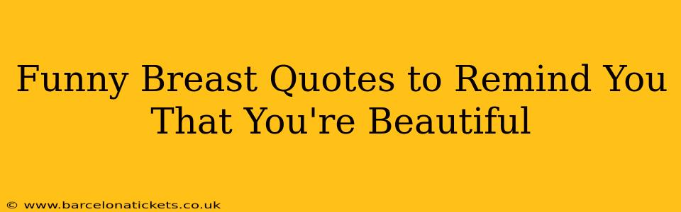 Funny Breast Quotes to Remind You That You're Beautiful