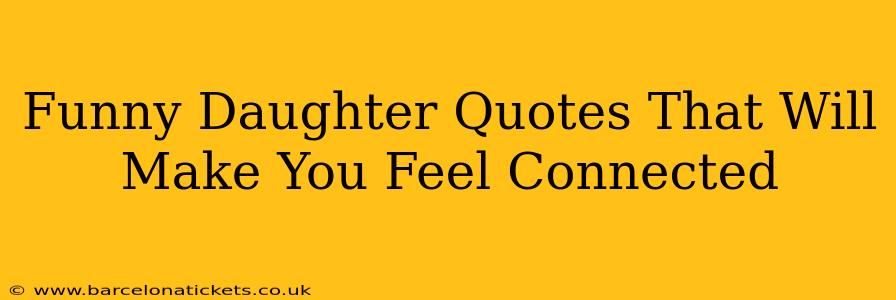 Funny Daughter Quotes That Will Make You Feel Connected