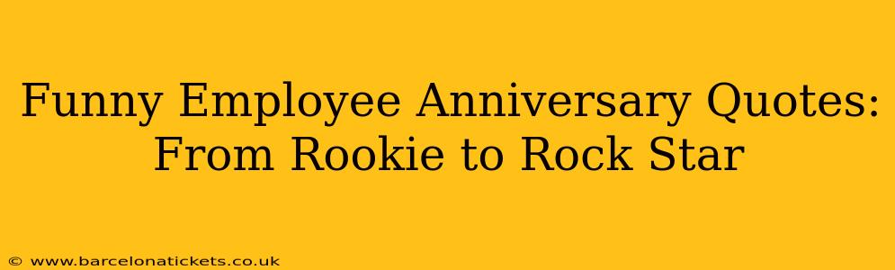 Funny Employee Anniversary Quotes: From Rookie to Rock Star