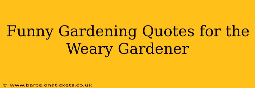 Funny Gardening Quotes for the Weary Gardener