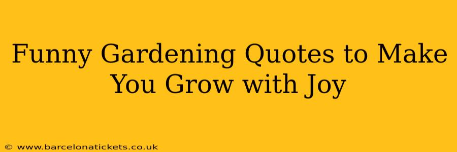 Funny Gardening Quotes to Make You Grow with Joy