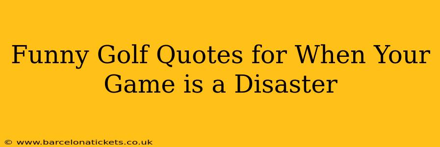 Funny Golf Quotes for When Your Game is a Disaster
