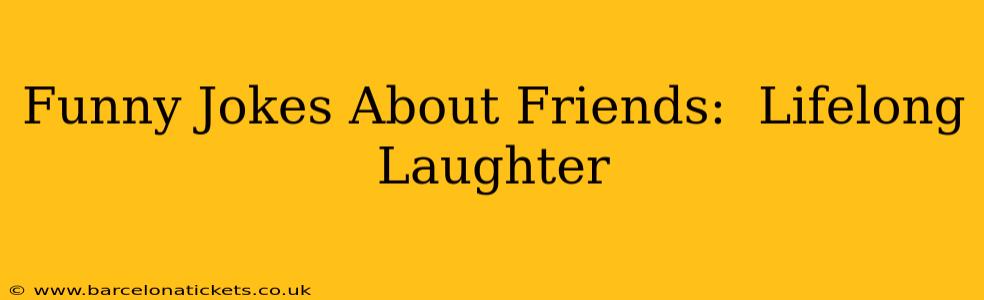 Funny Jokes About Friends:  Lifelong Laughter