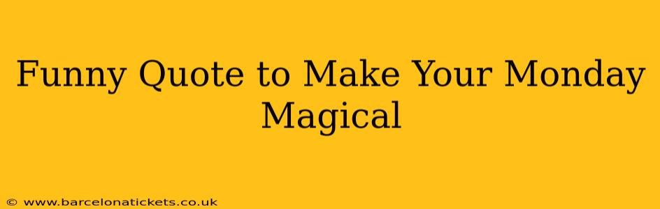 Funny Quote to Make Your Monday Magical