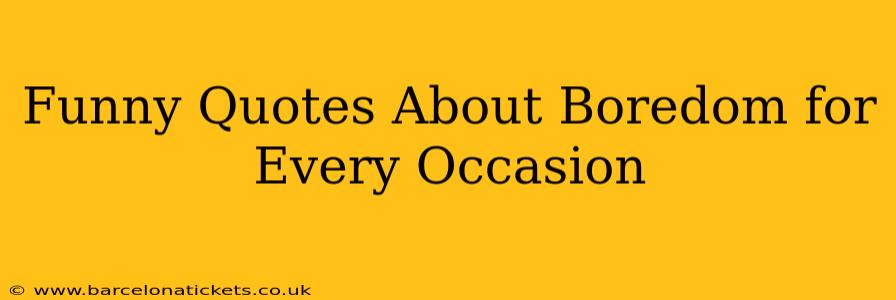 Funny Quotes About Boredom for Every Occasion