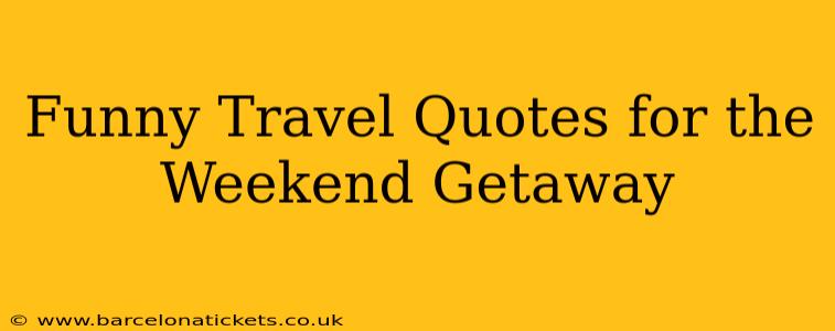 Funny Travel Quotes for the Weekend Getaway