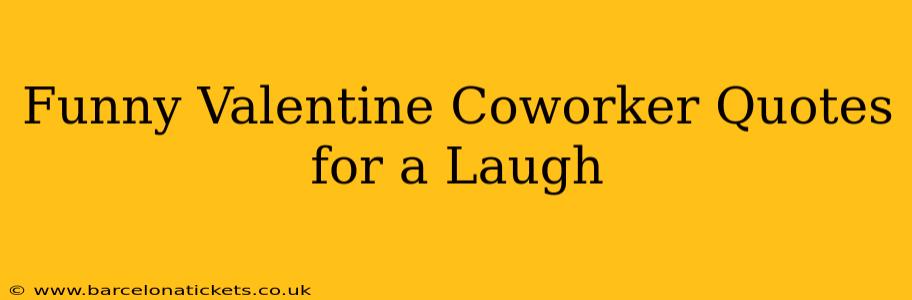 Funny Valentine Coworker Quotes for a Laugh