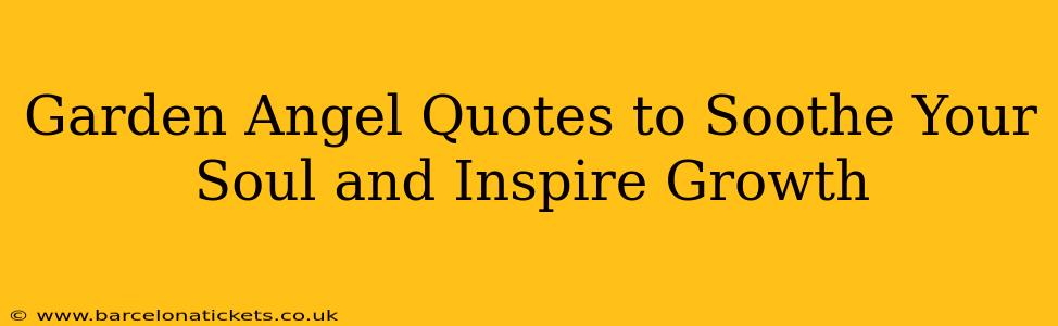 Garden Angel Quotes to Soothe Your Soul and Inspire Growth