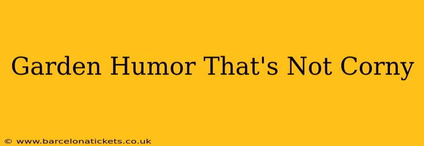 Garden Humor That's Not Corny