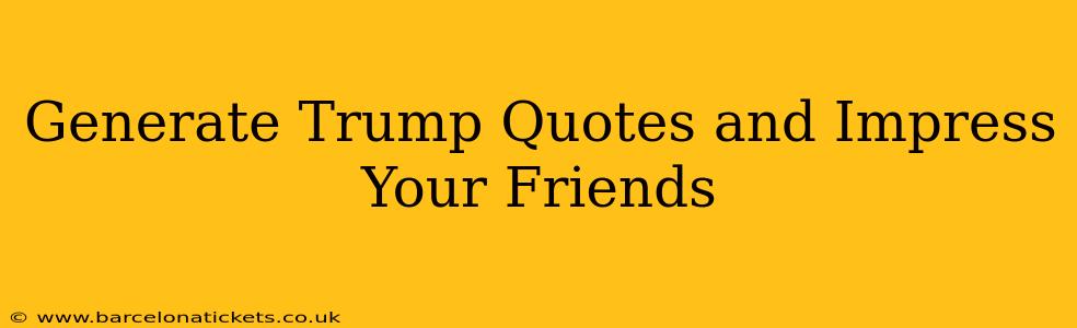 Generate Trump Quotes and Impress Your Friends