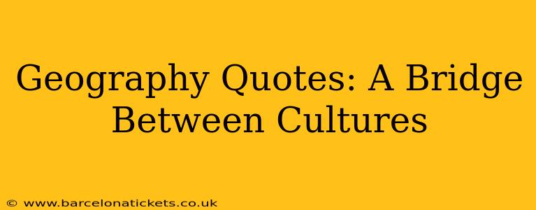 Geography Quotes: A Bridge Between Cultures