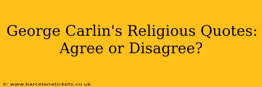 George Carlin's Religious Quotes:  Agree or Disagree?