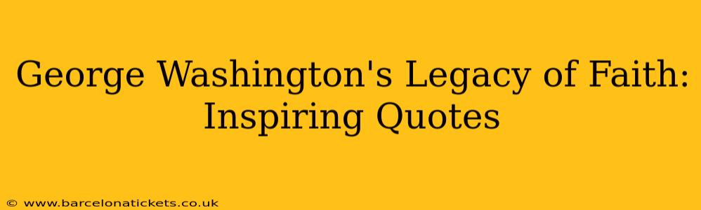 George Washington's Legacy of Faith: Inspiring Quotes