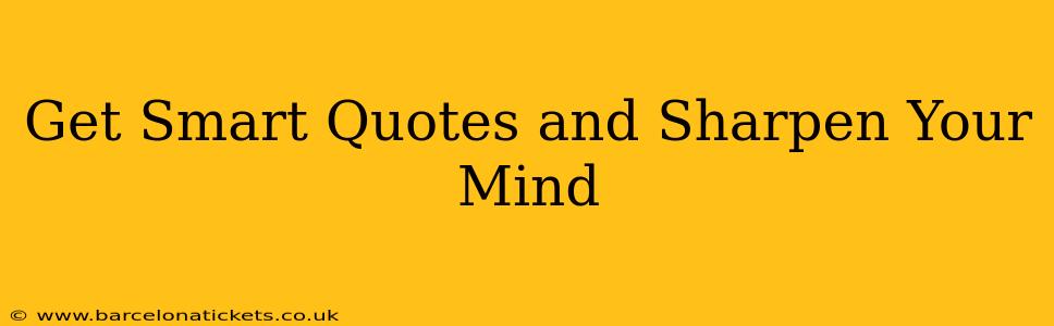 Get Smart Quotes and Sharpen Your Mind