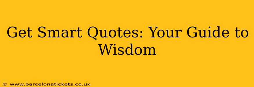 Get Smart Quotes: Your Guide to Wisdom