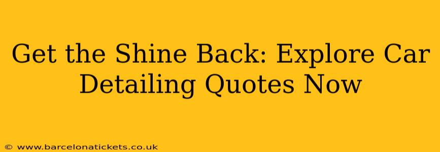 Get the Shine Back: Explore Car Detailing Quotes Now