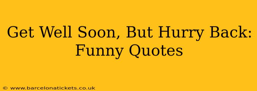 Get Well Soon, But Hurry Back: Funny Quotes