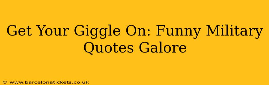 Get Your Giggle On: Funny Military Quotes Galore