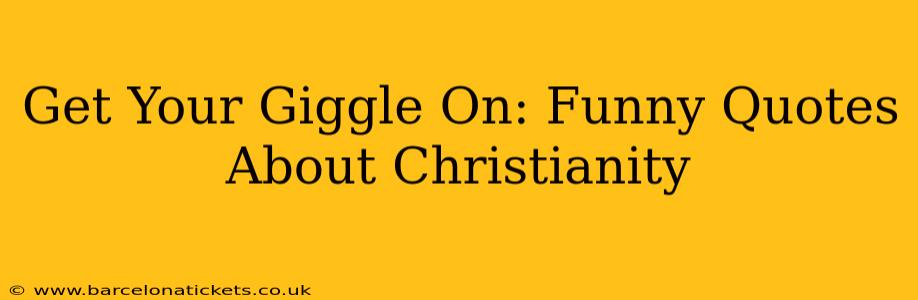 Get Your Giggle On: Funny Quotes About Christianity