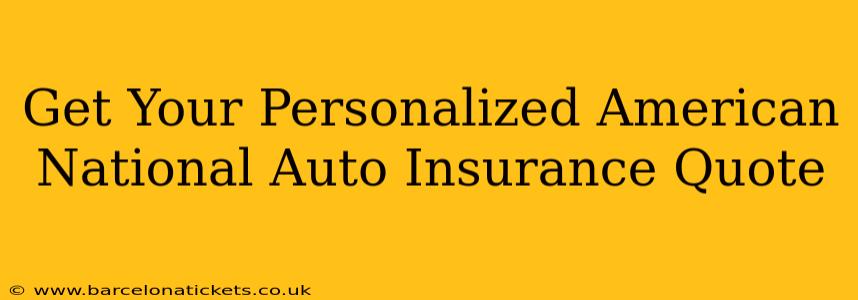 Get Your Personalized American National Auto Insurance Quote