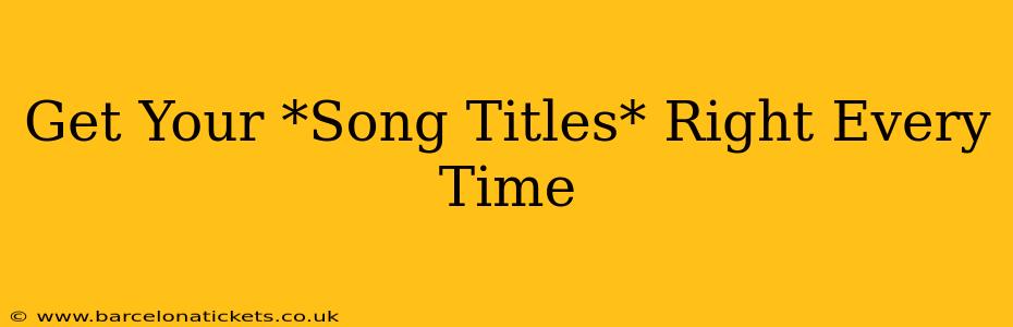 Get Your *Song Titles* Right Every Time
