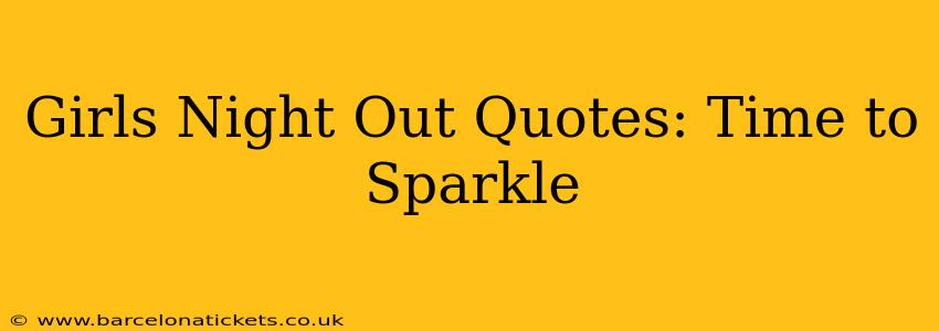 Girls Night Out Quotes: Time to Sparkle