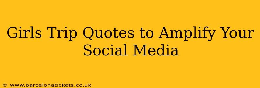 Girls Trip Quotes to Amplify Your Social Media