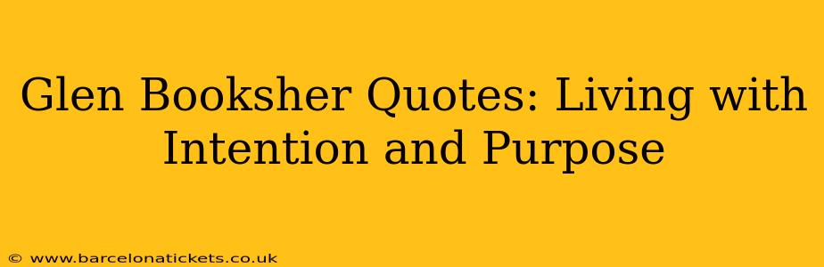 Glen Booksher Quotes: Living with Intention and Purpose