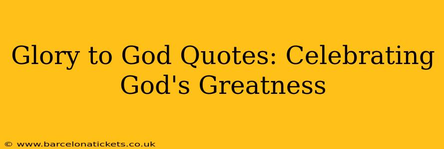 Glory to God Quotes: Celebrating God's Greatness