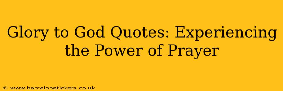 Glory to God Quotes: Experiencing the Power of Prayer