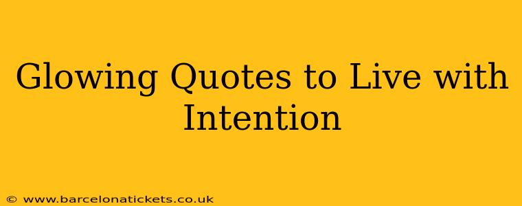 Glowing Quotes to Live with Intention