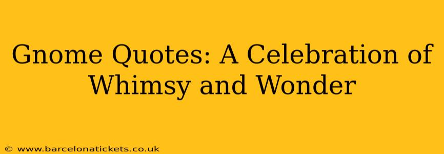 Gnome Quotes: A Celebration of Whimsy and Wonder