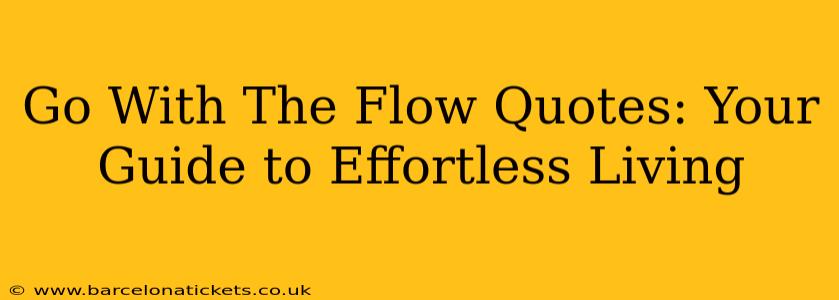 Go With The Flow Quotes: Your Guide to Effortless Living