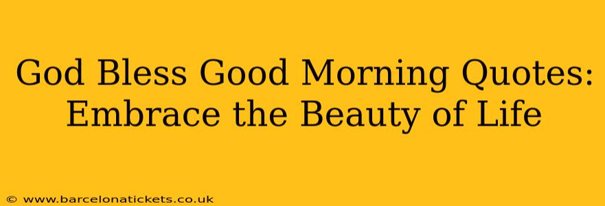 God Bless Good Morning Quotes: Embrace the Beauty of Life