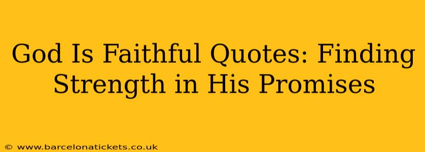 God Is Faithful Quotes: Finding Strength in His Promises
