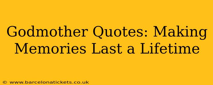 Godmother Quotes: Making Memories Last a Lifetime