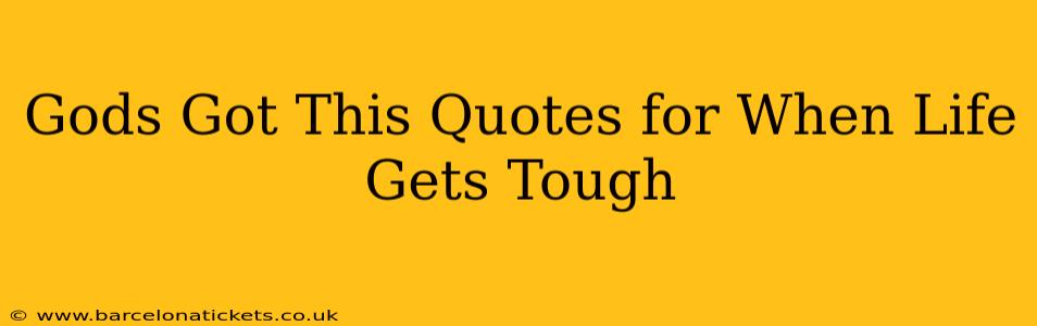 Gods Got This Quotes for When Life Gets Tough