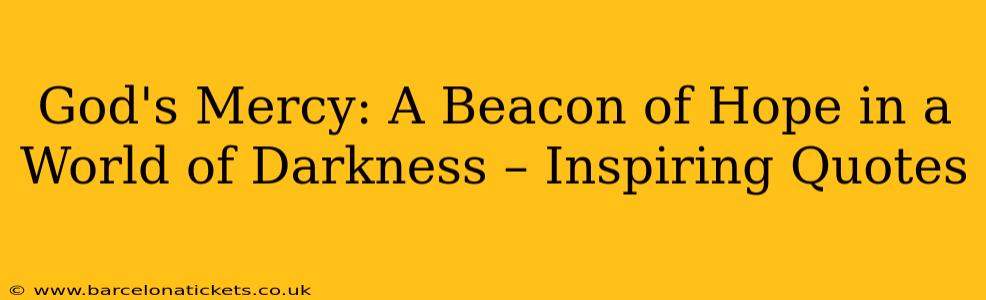 God's Mercy: A Beacon of Hope in a World of Darkness – Inspiring Quotes