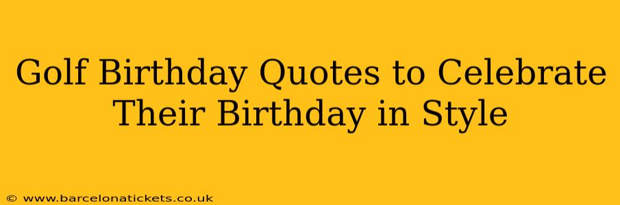 Golf Birthday Quotes to Celebrate Their Birthday in Style