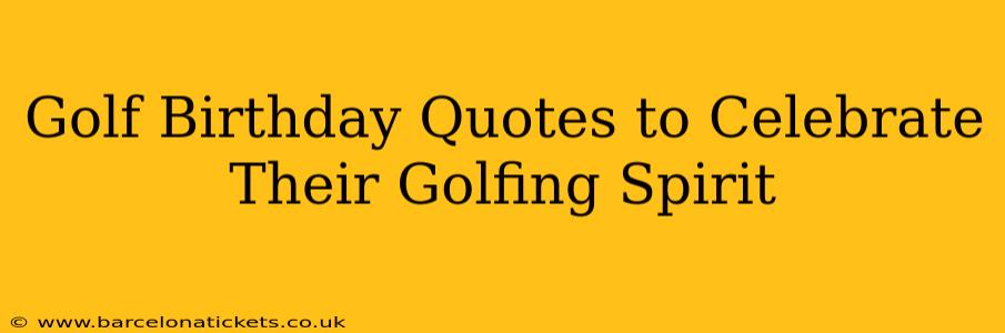 Golf Birthday Quotes to Celebrate Their Golfing Spirit