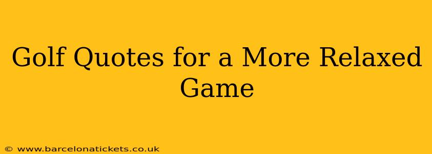 Golf Quotes for a More Relaxed Game