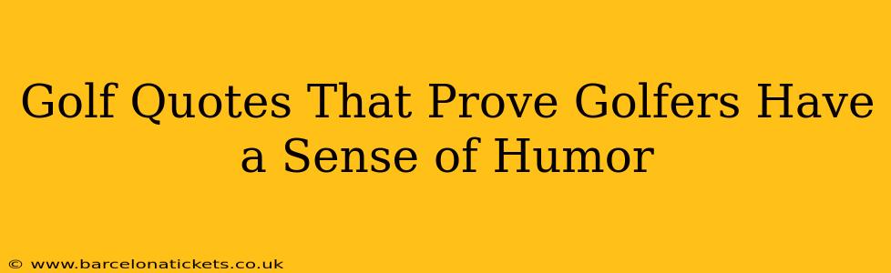 Golf Quotes That Prove Golfers Have a Sense of Humor