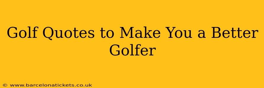 Golf Quotes to Make You a Better Golfer