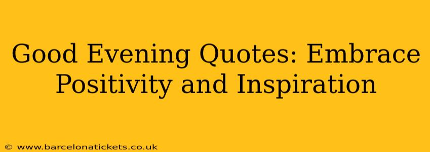Good Evening Quotes: Embrace Positivity and Inspiration