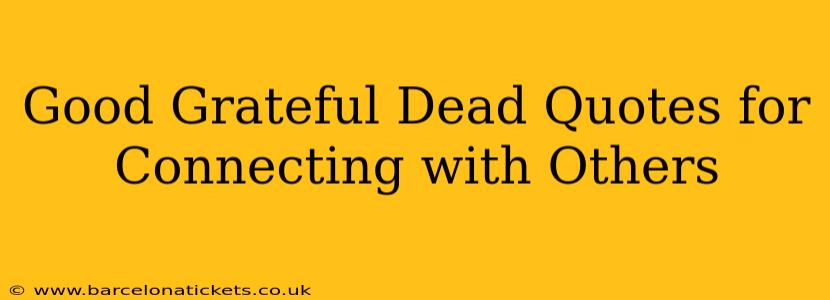 Good Grateful Dead Quotes for Connecting with Others