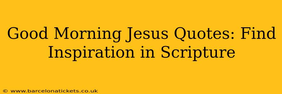 Good Morning Jesus Quotes: Find Inspiration in Scripture
