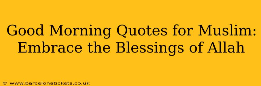 Good Morning Quotes for Muslim:  Embrace the Blessings of Allah