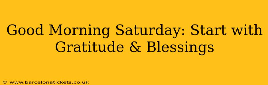 Good Morning Saturday: Start with Gratitude & Blessings