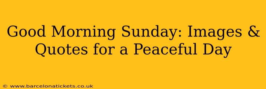 Good Morning Sunday: Images & Quotes for a Peaceful Day